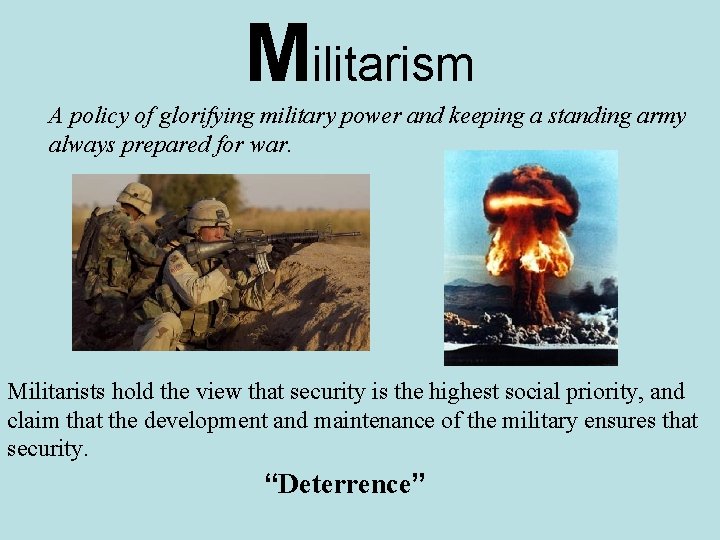 Militarism A policy of glorifying military power and keeping a standing army always prepared