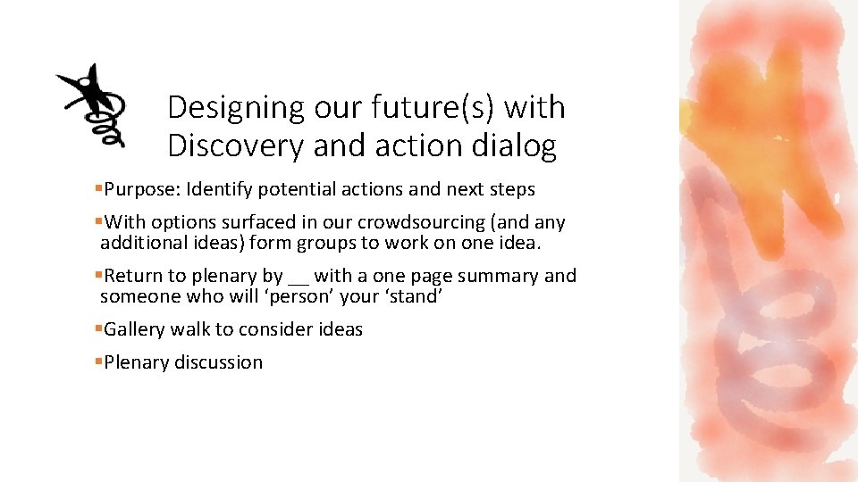 Designing our future(s) with Discovery and action dialog §Purpose: Identify potential actions and next Designing our future(s) with Discovery and action dialog §Purpose: Identify potential actions and next