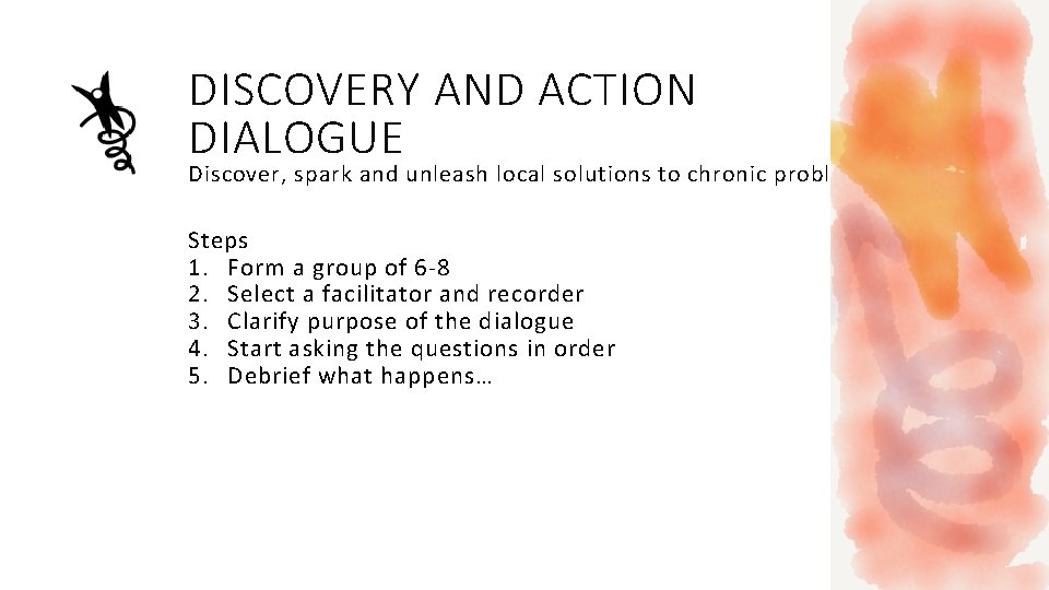 DISCOVERY AND ACTION DIALOGUE Discover, spark and unleash local solutions to chronic problems Steps DISCOVERY AND ACTION DIALOGUE Discover, spark and unleash local solutions to chronic problems Steps