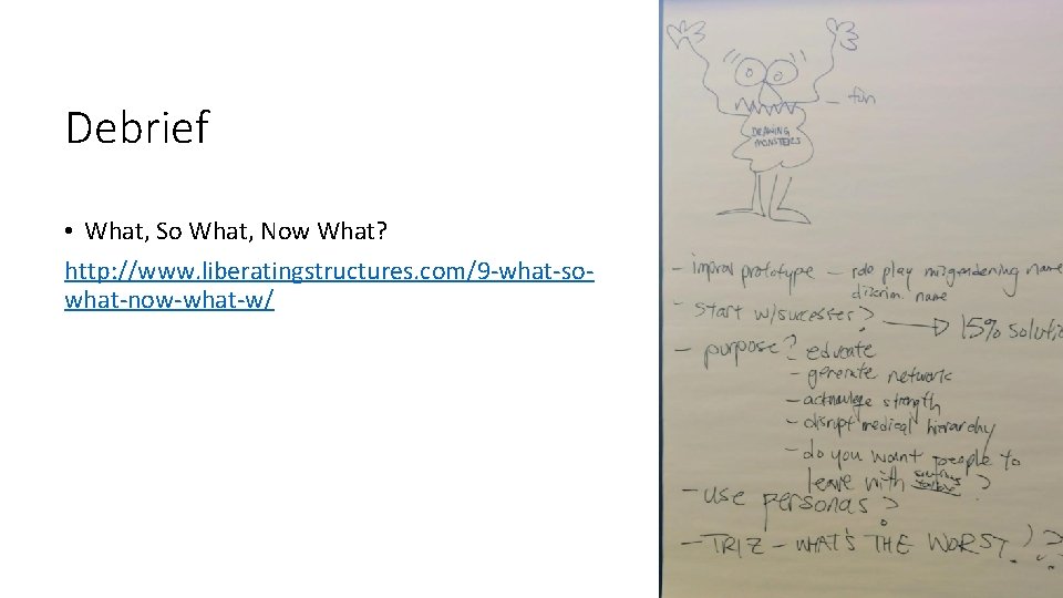 Debrief • What, So What, Now What? http: //www. liberatingstructures. com/9 -what-sowhat-now-what-w/ Debrief • What, So What, Now What? http: //www. liberatingstructures. com/9 -what-sowhat-now-what-w/