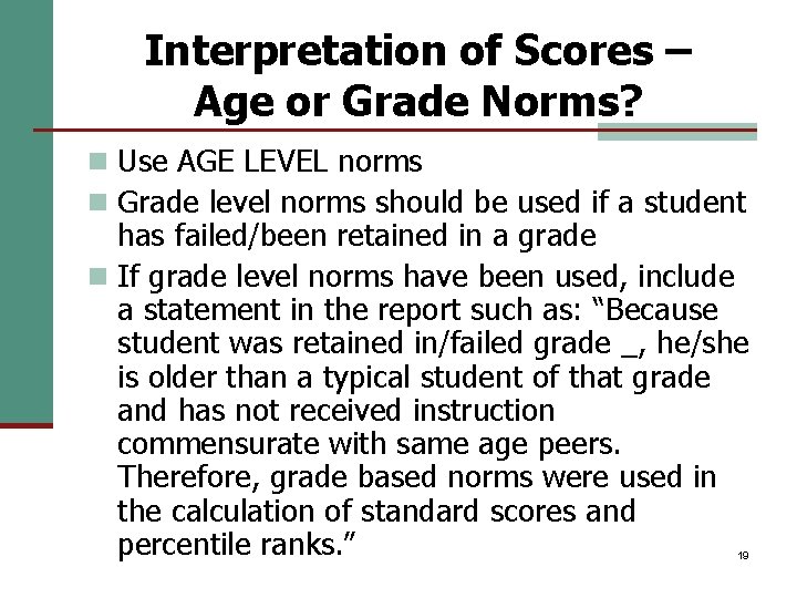 Interpretation of Scores – Age or Grade Norms? n Use AGE LEVEL norms n
