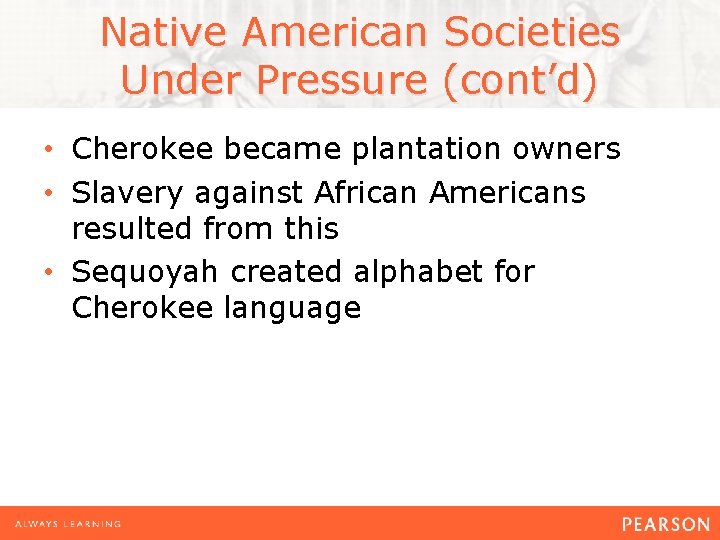 Native American Societies Under Pressure (cont’d) • Cherokee became plantation owners • Slavery against