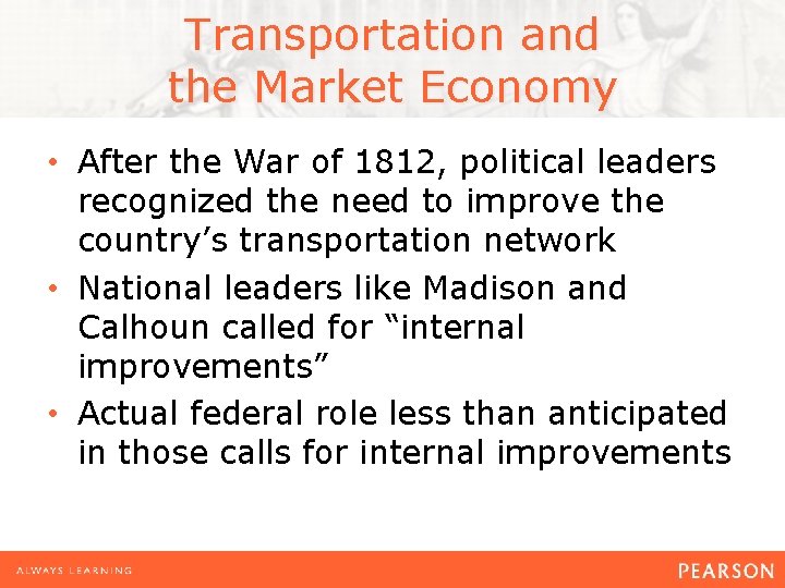 Transportation and the Market Economy • After the War of 1812, political leaders recognized