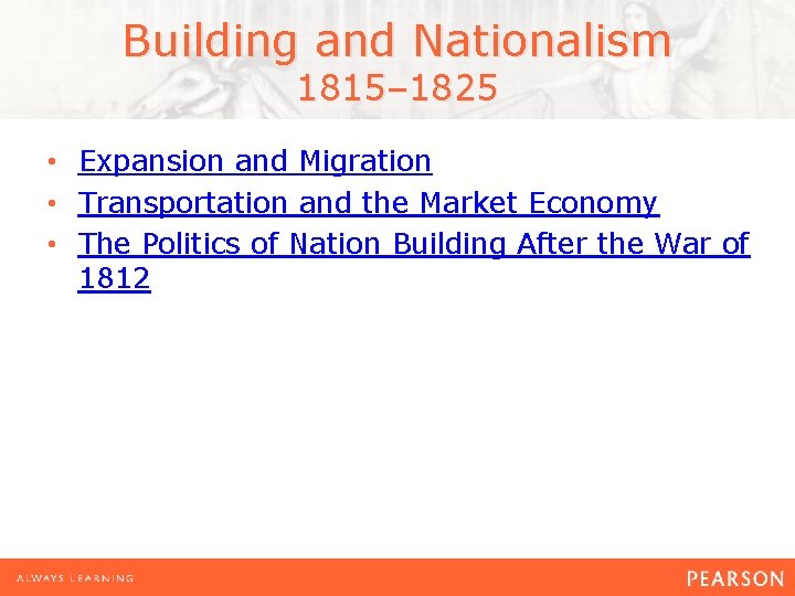 Building and Nationalism 1815– 1825 • Expansion and Migration • Transportation and the Market