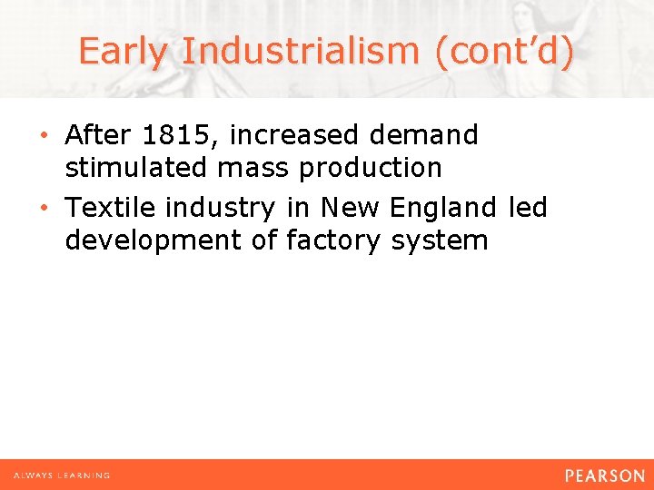 Early Industrialism (cont’d) • After 1815, increased demand stimulated mass production • Textile industry