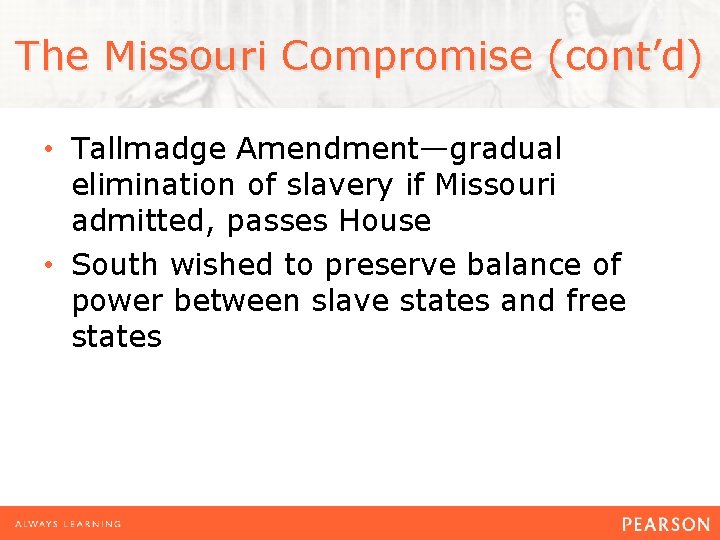 The Missouri Compromise (cont’d) • Tallmadge Amendment—gradual elimination of slavery if Missouri admitted, passes