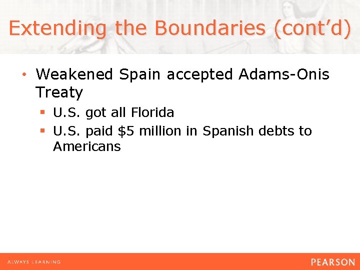 Extending the Boundaries (cont’d) • Weakened Spain accepted Adams-Onis Treaty § U. S. got Extending the Boundaries (cont’d) • Weakened Spain accepted Adams-Onis Treaty § U. S. got