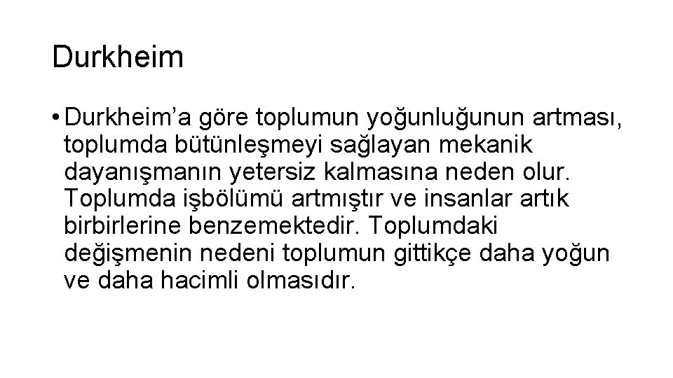 Durkheim • Durkheim’a göre toplumun yoğunluğunun artması, toplumda bütünleşmeyi sağlayan mekanik dayanışmanın yetersiz kalmasına