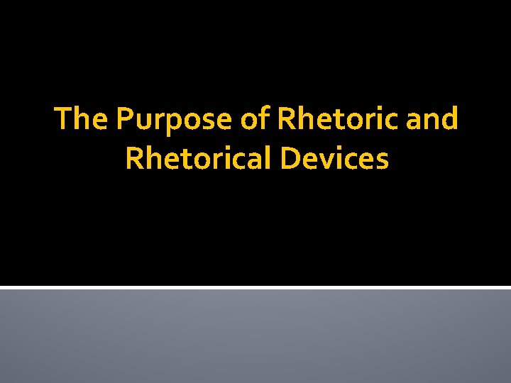 The Purpose of Rhetoric and Rhetorical Devices 