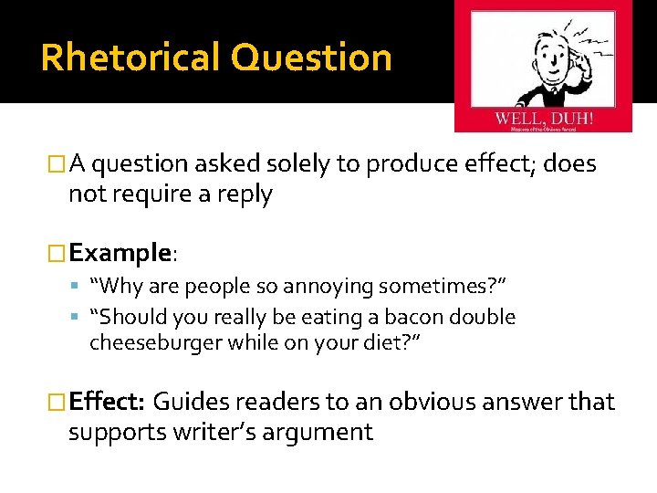 Rhetorical Question �A question asked solely to produce effect; does not require a reply