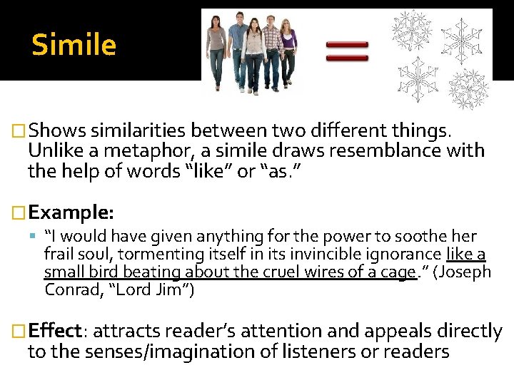 Simile �Shows similarities between two different things. Unlike a metaphor, a simile draws resemblance