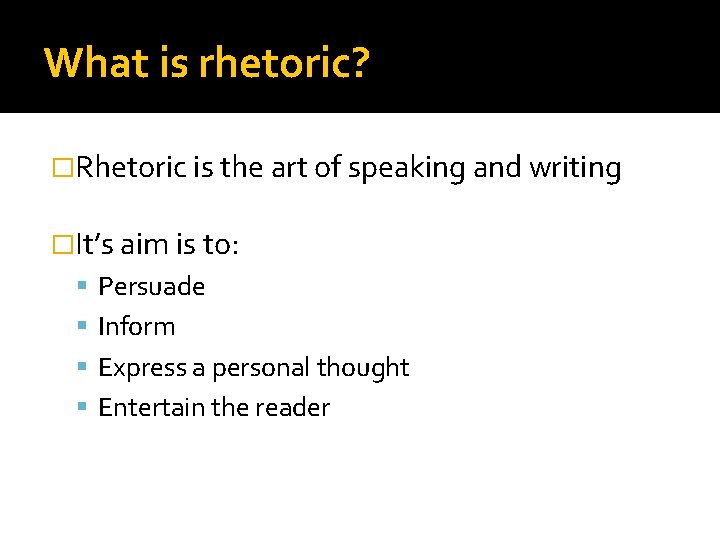 What is rhetoric? �Rhetoric is the art of speaking and writing �It’s aim is