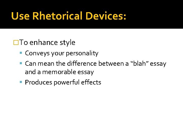 Use Rhetorical Devices: �To enhance style Conveys your personality Can mean the difference between