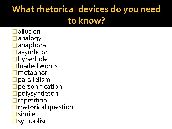 What rhetorical devices do you need to know? �allusion �analogy �anaphora �asyndeton �hyperbole �loaded