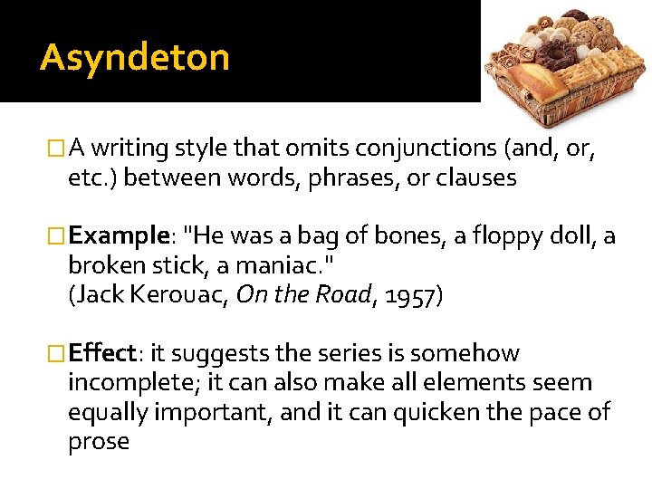 Asyndeton �A writing style that omits conjunctions (and, or, etc. ) between words, phrases,