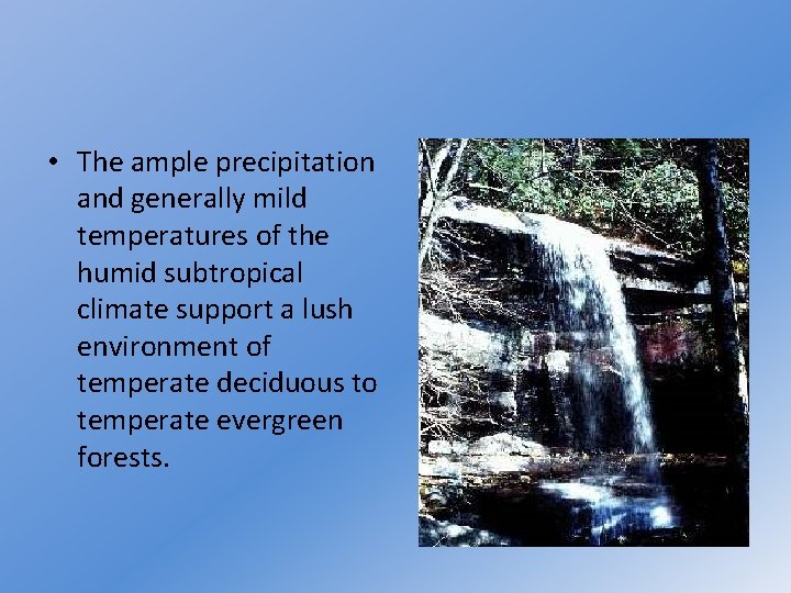  • The ample precipitation and generally mild temperatures of the humid subtropical climate