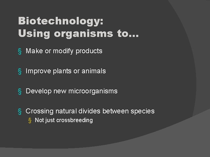 Biotechnology: Using organisms to… § Make or modify products § Improve plants or animals