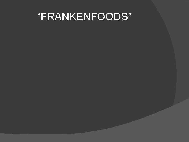“FRANKENFOODS” 