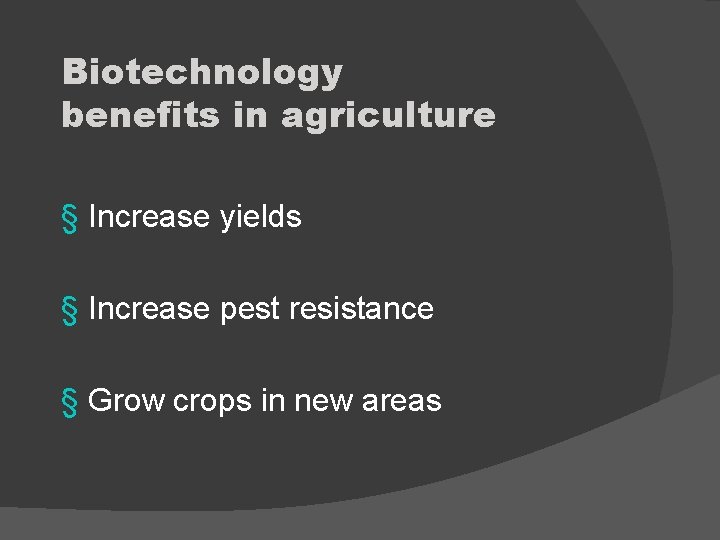 Biotechnology benefits in agriculture § Increase yields § Increase pest resistance § Grow crops