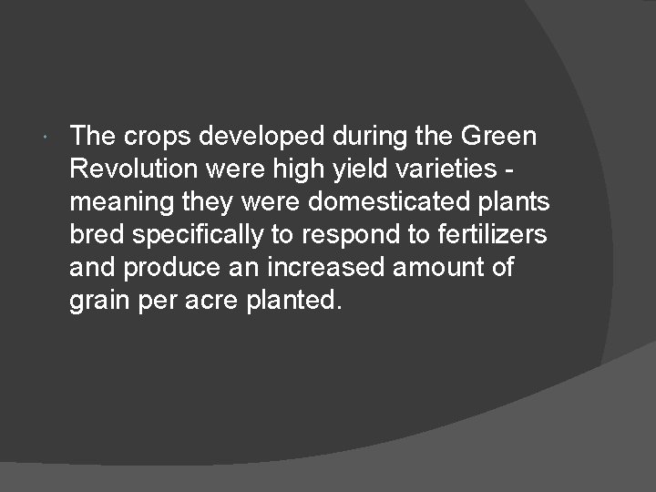  The crops developed during the Green Revolution were high yield varieties meaning they