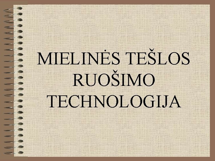MIELINĖS TEŠLOS RUOŠIMO TECHNOLOGIJA 