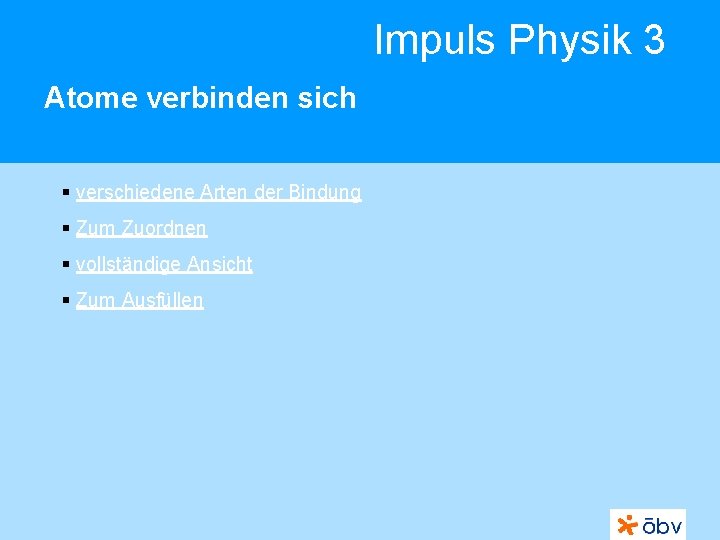 Impuls Physik 3 Atome verbinden sich § verschiedene Arten der Bindung § Zum Zuordnen