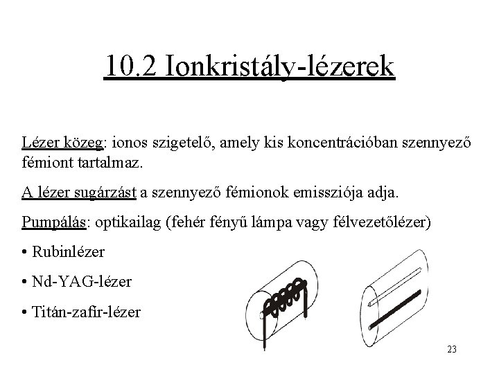 10. 2 Ionkristály-lézerek Lézer közeg: ionos szigetelő, amely kis koncentrációban szennyező fémiont tartalmaz. A