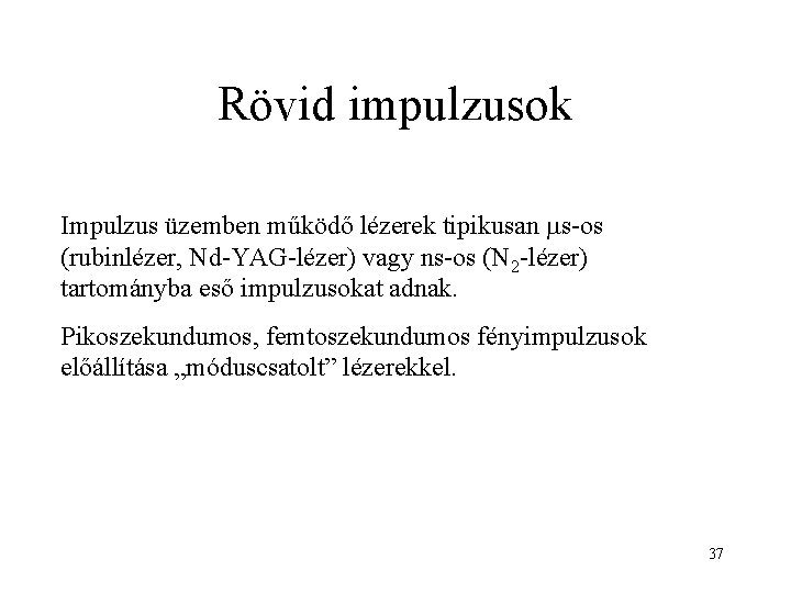 Rövid impulzusok Impulzus üzemben működő lézerek tipikusan ms-os (rubinlézer, Nd-YAG-lézer) vagy ns-os (N 2