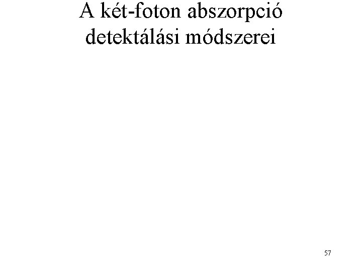 A két-foton abszorpció detektálási módszerei 57 