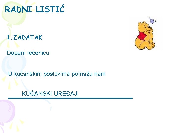 RADNI LISTIĆ 1. ZADATAK Dopuni rečenicu U kućanskim poslovima pomažu nam KUĆANSKI UREĐAJI ___________________