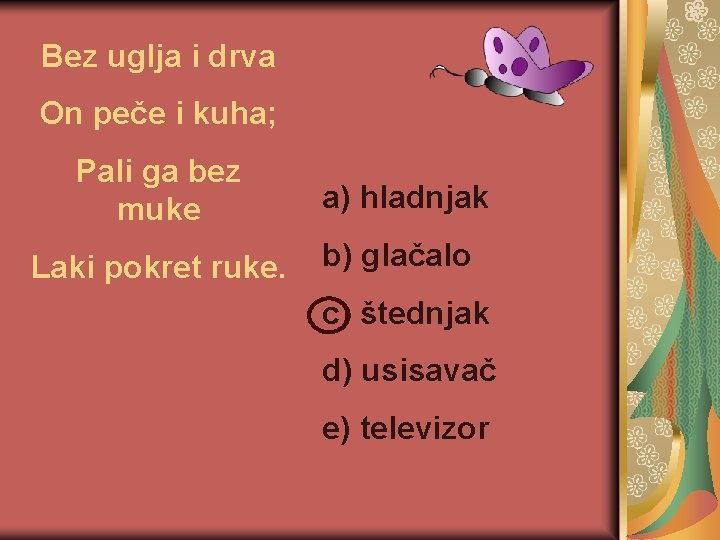 Bez uglja i drva On peče i kuha; Pali ga bez muke a) hladnjak