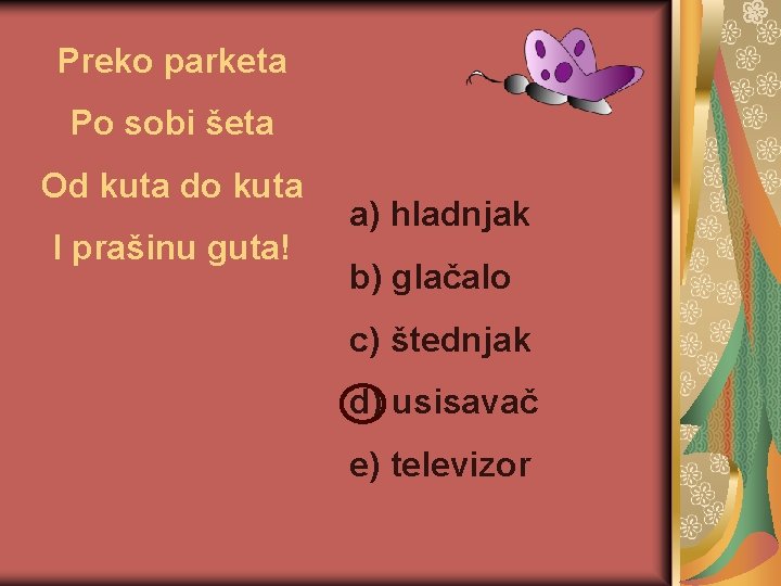 Preko parketa Po sobi šeta Od kuta do kuta I prašinu guta! a) hladnjak