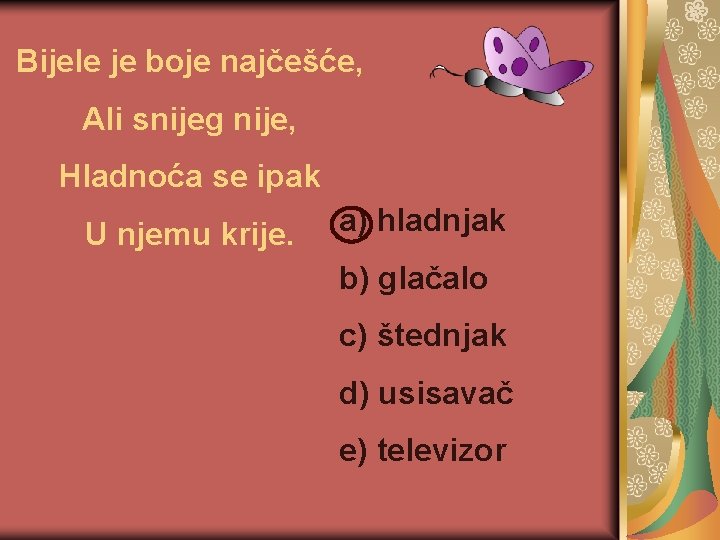 Bijele je boje najčešće, Ali snijeg nije, Hladnoća se ipak U njemu krije. a)