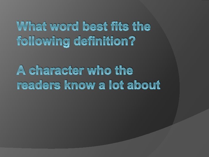 What word best fits the following definition? A character who the readers know a