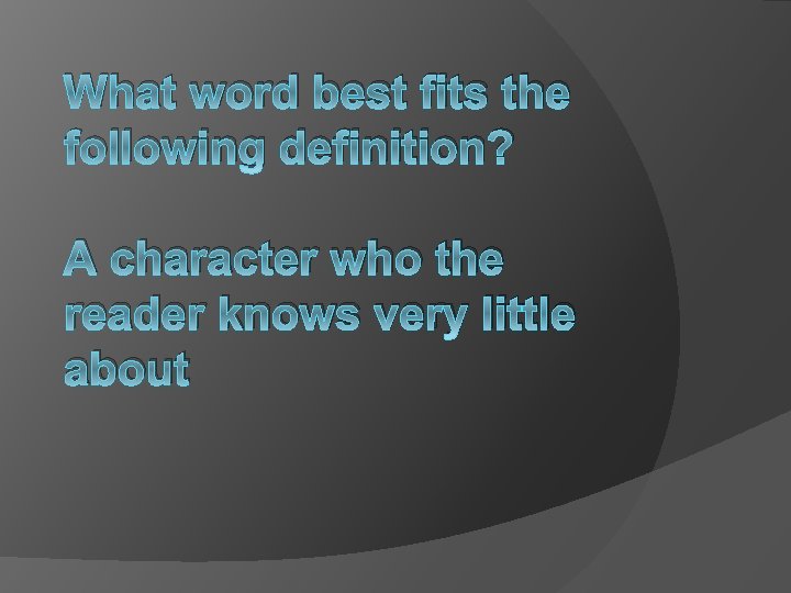 What word best fits the following definition? A character who the reader knows very