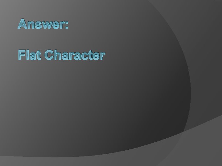 Answer: Flat Character 