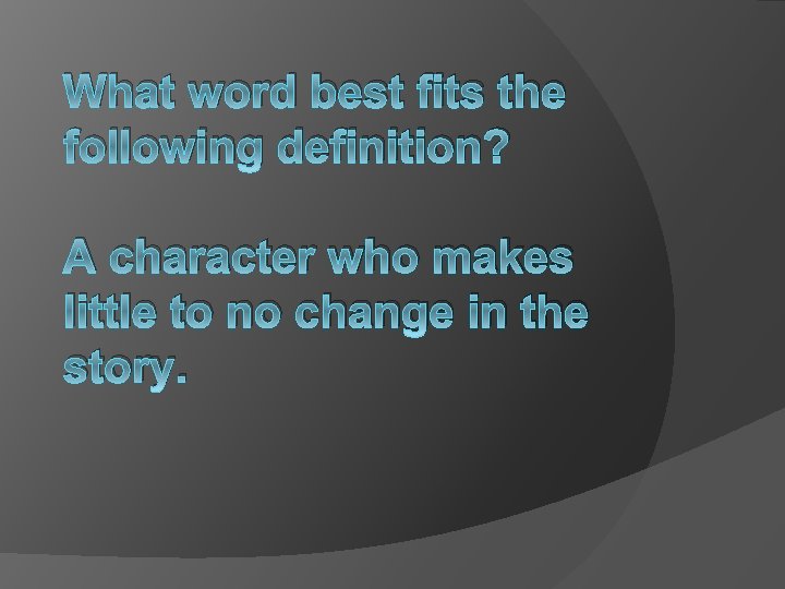 What word best fits the following definition? A character who makes little to no