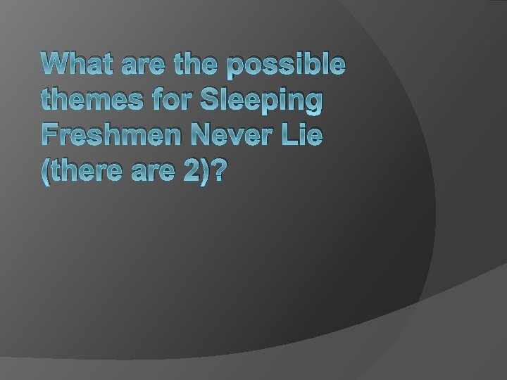 What are the possible themes for Sleeping Freshmen Never Lie (there are 2)? 