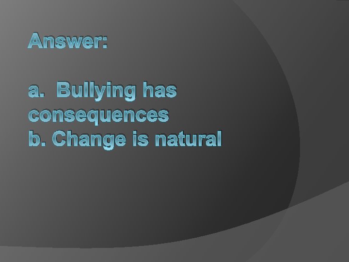 Answer: a. Bullying has consequences b. Change is natural 