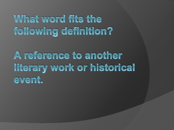 What word fits the following definition? A reference to another literary work or historical