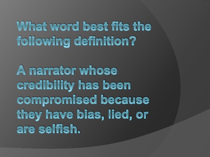 What word best fits the following definition? A narrator whose credibility has been compromised