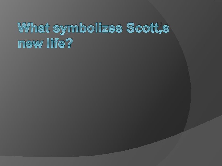 What symbolizes Scott’s new life? 