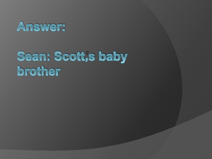 Answer: Sean: Scott’s baby brother 