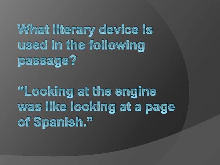 What literary device is used in the following passage? “Looking at the engine was