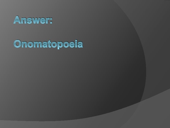 Answer: Onomatopoeia 