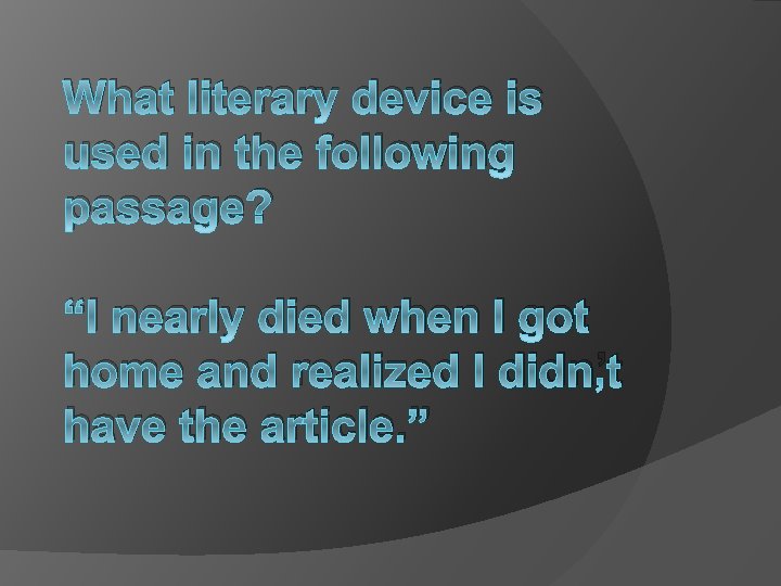 What literary device is used in the following passage? “I nearly died when I