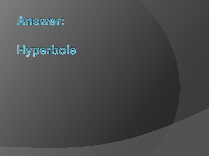 Answer: Hyperbole 