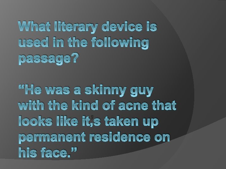 What literary device is used in the following passage? “He was a skinny guy