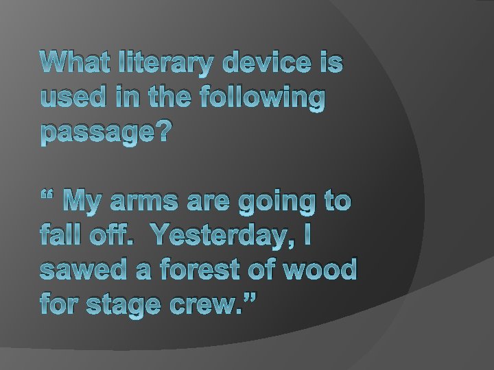 What literary device is used in the following passage? “ My arms are going