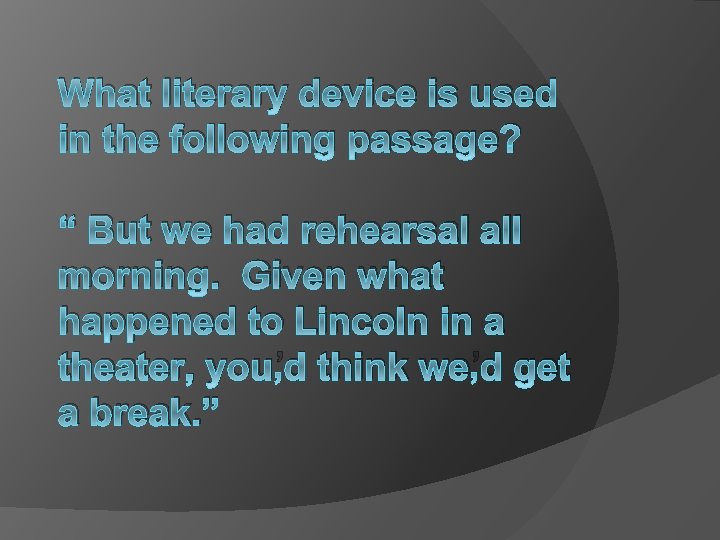 What literary device is used in the following passage? “ But we had rehearsal